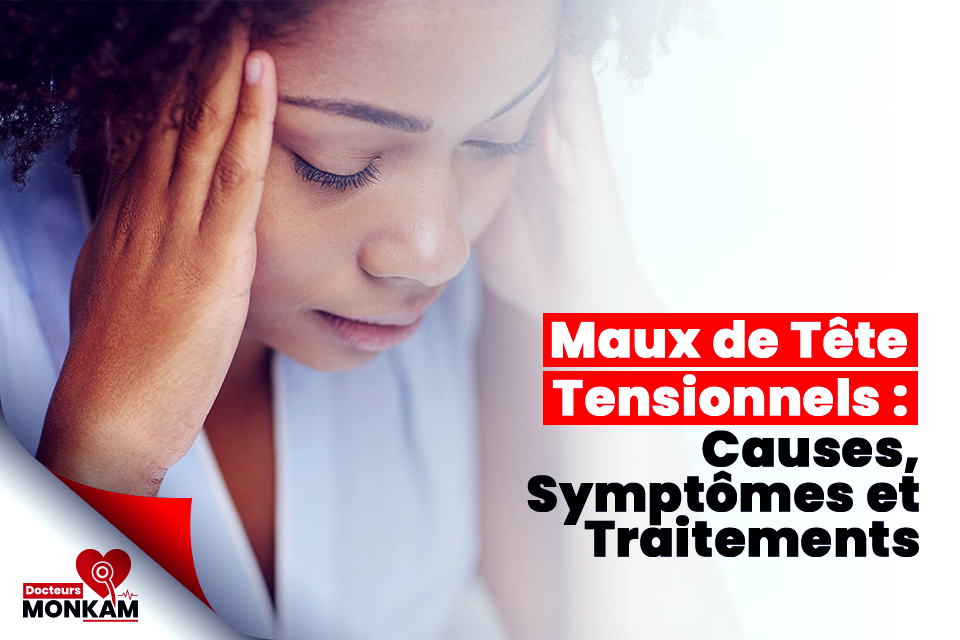 Maux de Tête Tensionnels : Causes, Symptômes et Traitements ...